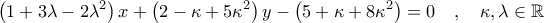 \displaystyle{\left ( 1 + 3 \lambda - 2 \lambda^2 \right )x + \left ( 2 - \kappa + 5 \kappa^2 \right )y - \left ( 5 + \kappa  + 8 \kappa^2 \right ) =0 \quad, \quad \kappa, \lambda \in \mathbb{R}}