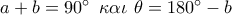 a + b = 90^\circ \,\,\,\kappa \alpha \iota \,\,\theta  = 180^\circ  - b