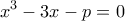 \displaystyle{x^3-3x-p=0}