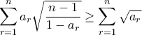 \displaystyle{\sum_{r=1}^{n}a_{r}\sqrt{\frac{n-1}{1-a_{r}}} & \ge \sum_{r=1}^{n}\sqrt{a_{r}}}