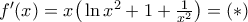 f^\prime(x)=x\big(\ln x^2+1+\frac{1}{x^2}\big)=(*)