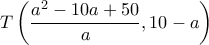 \displaystyle{T\left( {\frac{{{a^2} - 10a + 50}}{a},10 - a} \right)}