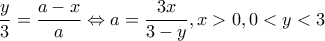 \displaystyle \frac{y}{3} = \frac{{a - x}}{a} \Leftrightarrow a = \frac{{3x}}{{3 - y}},x > 0,0 < y < 3
