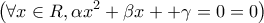 \displaystyle{\left( {\forall x \in R,\alpha {x^2} + \beta x +  + \gamma  = 0 = 0} \right)