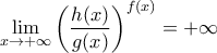 \displaystyle  \lim_{x\rightarrow +\infty } \left (\dfrac{h(x)}{g(x)} \right )^{f(x)} = +\infty