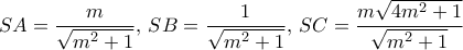 \displaystyle{SA=  \dfrac {m}{\sqrt {m^2+1}}, \, SB=  \dfrac {1}{\sqrt {m^2+1}},\, SC=  \dfrac {m\sqrt {4m^2+1}}{\sqrt {m^2+1}}}