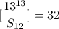 \displaystyle{[\frac{13^{13}}{S_{12}}]=32