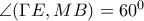 \angle(\Gamma E,MB)=60^0