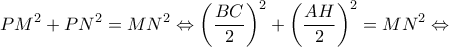 \displaystyle P{M^2} + P{N^2} = M{N^2} \Leftrightarrow {\left( {\frac{{BC}}{2}} \right)^2} + {\left( {\frac{{AH}}{2}} \right)^2} = M{N^2} \Leftrightarrow 