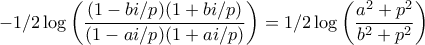 \displaystyle -1/2\log\left(\frac{(1-bi/p)(1+bi/p)}{(1-ai/p)(1+ai/p)}\right)=1/2\log\left(\frac{a^{2}+p^{2}}{b^{2}+p^{2}}\right)