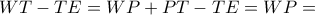WT-TE= WP+PT-TE=WP=