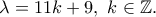\displaystyle{\lambda =11k+9,~k\in \mathbb{Z}.}