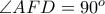 \angle AFD = 90^{o}