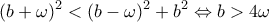 \displaystyle{(b+\omega)^2<(b-\omega)^2+b^2 \Leftrightarrow b>4\omega}