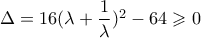 \Delta  = 16{(\lambda  + \dfrac{1}{\lambda })^2} - 64 \geqslant 0