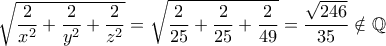 \displaystyle{\sqrt{\frac{2}{x^2} +\frac{2}{y^2}+\frac{2}{z^2}}= \sqrt{\frac{2}{25} +\frac{2}{25}+\frac{2}{49}}= \frac {\sqrt{246}}{35}\notin \mathbb Q}
