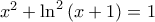 x^2+\ln^2\,(x+1)=1