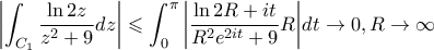 \displaystyle \left|\int _{C_{1}}\frac{\ln 2z}{z^2+9}dz \right|\leqslant \int_{0}^{\pi}{\left|\frac{\ln2R+it}{R^2e^{2it}+9}R \right|}dt\rightarrow 0,R\rightarrow \infty