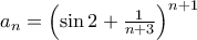 a_n=\left ( \sin2 +\frac{1}{n+3} \right )^{n+1} a_n=\left ( \sin2 +\frac{1}{n+3} \right )^{n+1}