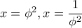 x=\phi^2  , x=\dfrac{1}{\phi^2}