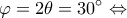 \displaystyle \varphi  = 2\theta  = 30^\circ  \Leftrightarrow 