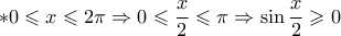 \displaystyle *0 \leqslant x \leqslant 2\pi  \Rightarrow 0 \leqslant \frac{x}{2} \leqslant \pi  \Rightarrow \sin \frac{x}{2} \geqslant 0