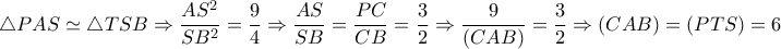 \triangle PAS \simeq  \triangle TSB \Rightarrow  \dfrac{AS^2}{SB^2} = \dfrac{9}{4} \Rightarrow  \dfrac{AS}{SB}= \dfrac{PC}{CB}= \dfrac{3}{2}   \Rightarrow  \dfrac{9}{(CAB)}= \dfrac{3}{2}  \Rightarrow (CAB)=(PTS)=6   