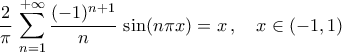\displaystyle\frac{2}{\pi}\,\mathop{\sum}\limits_{n=1}^{+\infty}{\frac{({-1})^{n+1}}{n}\,\sin({n\pi{x}})}=x\,,\quad{x}\in({-1,1})