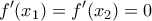 \displaystyle{f'(x_1 ) = f'(x_2 ) = 0}