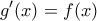 \displaystyle{g'(x)=f(x)}