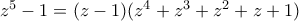 z^5-1=(z-1)(z^4+z^3+z^2+z+1)