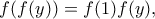 \displaystyle{f(f(y))=f(1)f(y),}