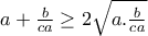 a+\frac{b}{ca}\geq2\sqrt{a.\frac{b}{ca}} a+\frac{b}{ca}\geq2\sqrt{a.\frac{b}{ca}}