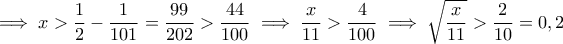 \displaystyle{ \implies x > \frac{1}{2} - \frac{1}{101} = \frac{99}{202} > \frac{44}{100} \implies \frac{x}{11} > \frac{4}{100} \implies \sqrt{ \frac{x}{11} } > \frac{2}{10}= 0,2 }