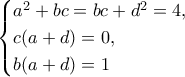 \displaystyle{\begin{cases}a^2+bc=bc+d^2=4, \\ c(a+d)=0, \\ b(a+d)=1\end{cases}}