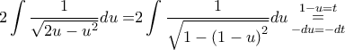 \displaystyle{2\int {\frac{1}{{\sqrt {2u - {u^2}} }}du = } 2\int {\frac{1}{{\sqrt {1 - {{\left( {1 - u} \right)}^2}} }}du\mathop = \limits_{ - du = - dt}^{1 - u = t} } } \displaystyle{2\int {\frac{1}{{\sqrt {2u - {u^2}} }}du = } 2\int {\frac{1}{{\sqrt {1 - {{\left( {1 - u} \right)}^2}} }}du\mathop = \limits_{ - du = - dt}^{1 - u = t} } }