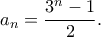 \displaystyle{a_{n}=\frac{3^n -1}{2}.}