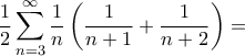 \displaystyle{\frac{1}{2} \sum _{n=3}^{\infty } \frac {1}{n}\left (\frac {1}{n+1 }+  \frac{1}{n+2}\right) =}