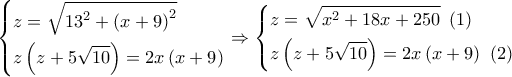 \left\{ \begin{gathered} 
  z = \sqrt {{{13}^2} + {{\left( {x + 9} \right)}^2}}  \hfill \\ 
  z\left( {z + 5\sqrt {10} } \right) = 2x\left( {x + 9} \right) \hfill \\  
\end{gathered}  \right. \Rightarrow \left\{ \begin{gathered} 
  z = \sqrt {{x^2} + 18x + 250} \,\,\left( 1 \right) \hfill \\ 
  z\left( {z + 5\sqrt {10} } \right) = 2x\left( {x + 9} \right)\,\,\left( 2 \right) \hfill \\  
\end{gathered}  \right.