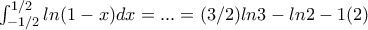 \int_{-1/2}^{1/2} ln(1-x) dx=...=(3/2)ln3-ln2-1 (2)