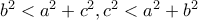 b^2<a^2+c^2 ,c^2<a^2+b^2