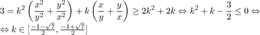 3=\displaystyle k^2\left(\frac{x^2}{y^2}+\frac{y^2}{x^2}\right)+k\left(\frac{x}{y}+\frac{y}{x}\right)\geq 2k^{2}+2k\Leftrightarrow k^{2}+k-\frac{3}{2}\leq 0\Leftrightarrow  
 
\Leftrightarrow k\in[\frac{-1-\sqrt7}{2},\frac{-1+\sqrt7}{2}]