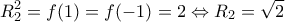 \displaystyle{R_2^2 = f(1) = f( - 1) = 2 \Leftrightarrow {R_2} = \sqrt 2 }