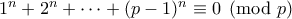1^n+2^n+\cdots + (p-1)^n\equiv 0\pmod{p}