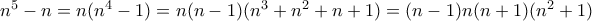 n^5-n=n(n^4-1)=n(n-1)(n^3+n^2+n+1)=(n-1)n(n+1)(n^2+1)