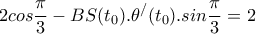 \displaystyle{2cos\frac{\pi}{3} - BS(t_0).\theta^{/}(t_0).sin\frac{\pi}{3}=2}