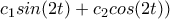 \displaystyle{c_1sin(2t)+c_2cos(2t))}