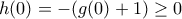 h(0)=-(g(0)+1)\ge 0