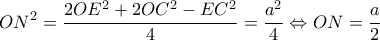 \displaystyle O{N^2} = \frac{{2O{E^2} + 2O{C^2} - E{C^2}}}{4} = \frac{{{a^2}}}{4} \Leftrightarrow ON = \frac{a}{2}
