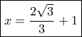 \boxed{x = \dfrac{2\sqrt{3}}{3} + 1}